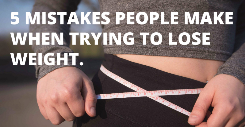 5 Mistakes People Make When Trying to Lose Weight