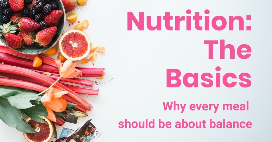 Nutrition: The Basics - Why every meal should be about balance